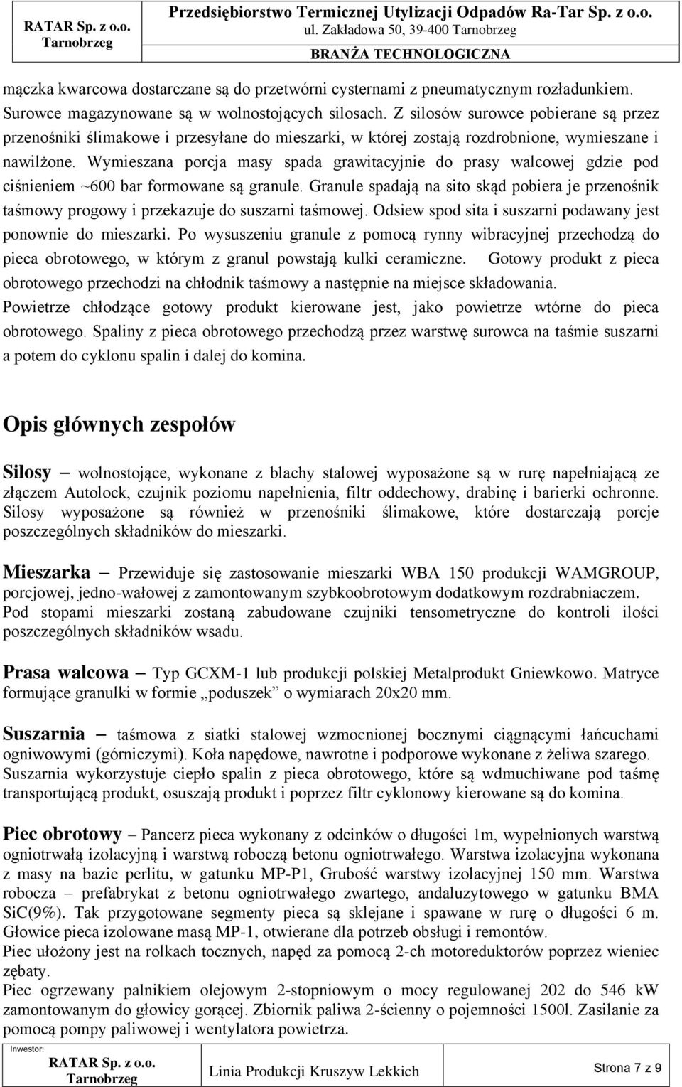 Z silosów surowce pobierane są przez przenośniki ślimakowe i przesyłane do mieszarki, w której zostają rozdrobnione, wymieszane i nawilżone.