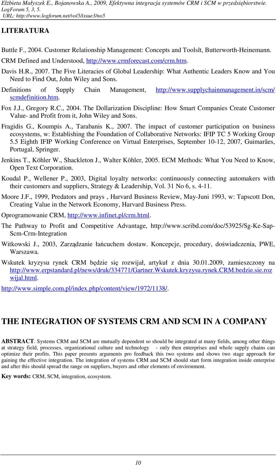 in/scm/ scmdefinition.htm. Fox J.J., Gregory R.C., 2004. The Dollarization Discipline: How Smart Companies Create Customer Value- and Profit from it, John Wiley and Sons. Fragidis G., Koumpis A.