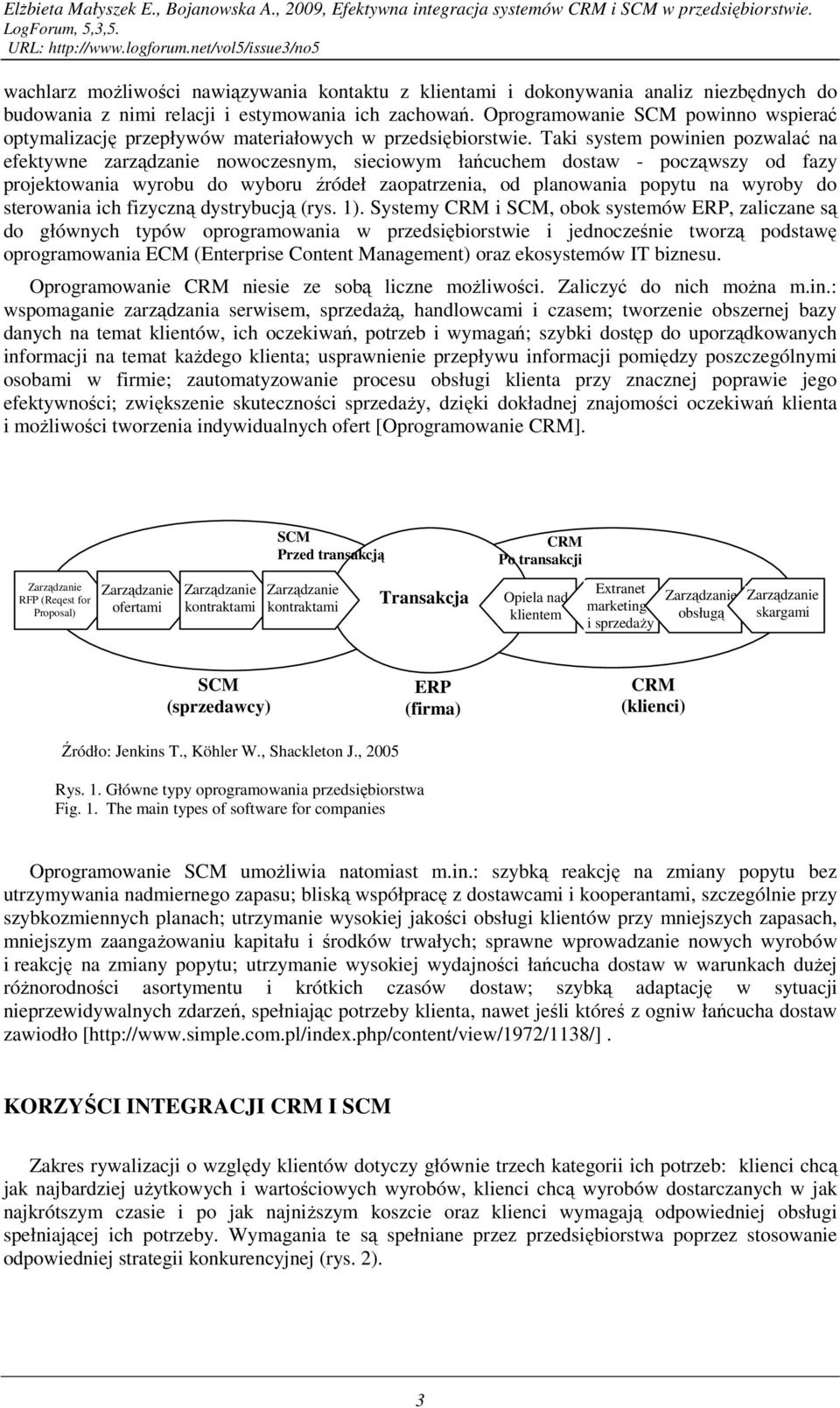 Taki system powinien pozwalać na efektywne zarządzanie nowoczesnym, sieciowym łańcuchem dostaw - począwszy od fazy projektowania wyrobu do wyboru źródeł zaopatrzenia, od planowania popytu na wyroby