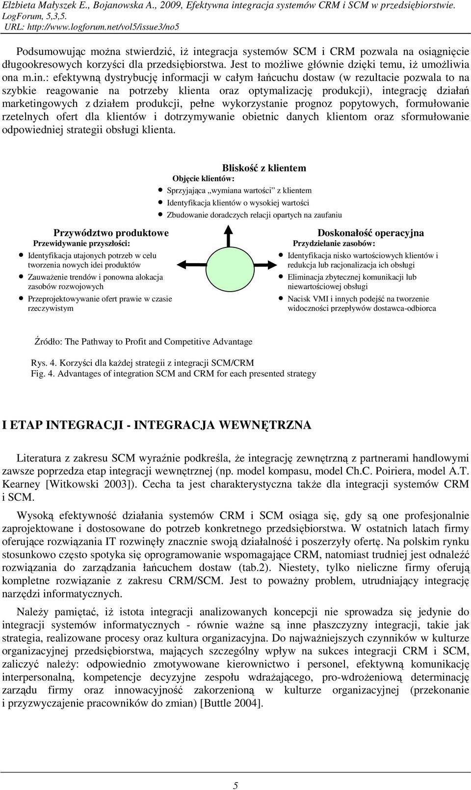 : efektywną dystrybucję informacji w całym łańcuchu dostaw (w rezultacie pozwala to na szybkie reagowanie na potrzeby klienta oraz optymalizację produkcji), integrację działań marketingowych z