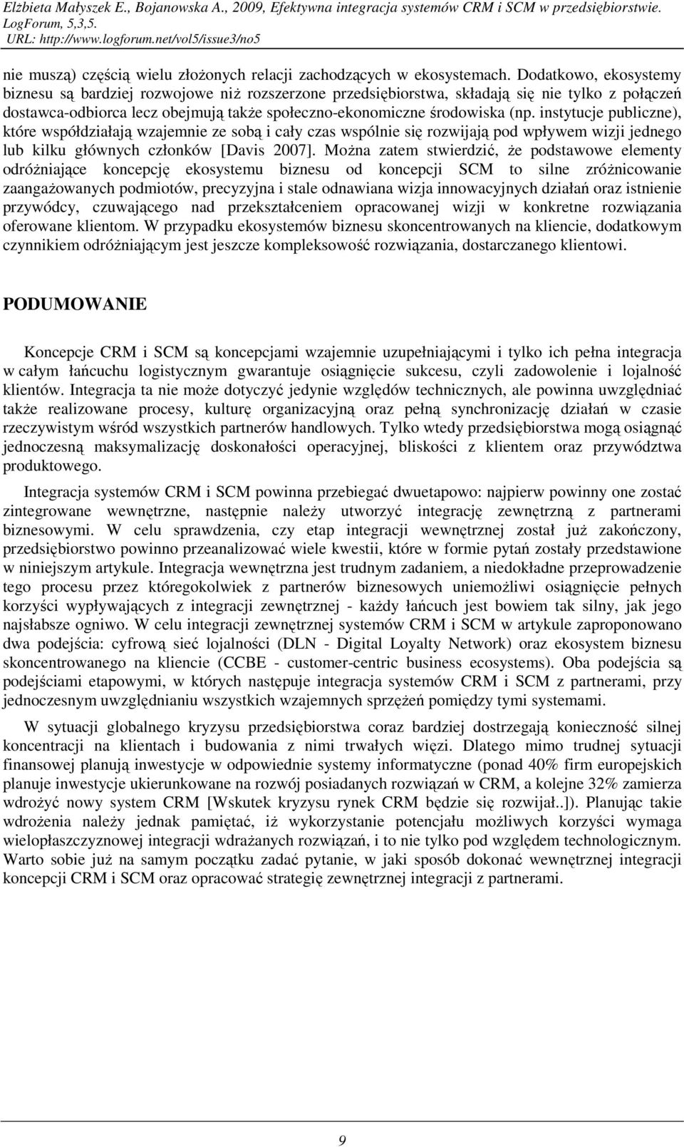 instytucje publiczne), które współdziałają wzajemnie ze sobą i cały czas wspólnie się rozwijają pod wpływem wizji jednego lub kilku głównych członków [Davis 2007].