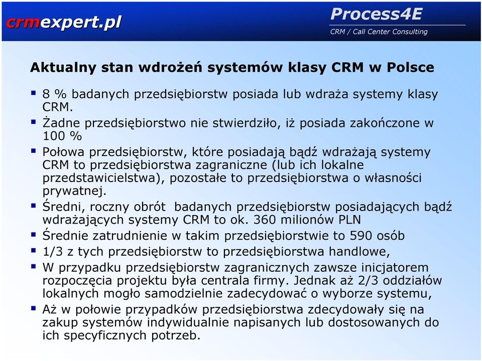 przedstawicielstwa), pozostałe toprzedsiębiorstwa o własności prywatnej. Średni, roczny obrót badanych przedsiębiorstw posiadających bądź wdrażających systemy CRM to ok.