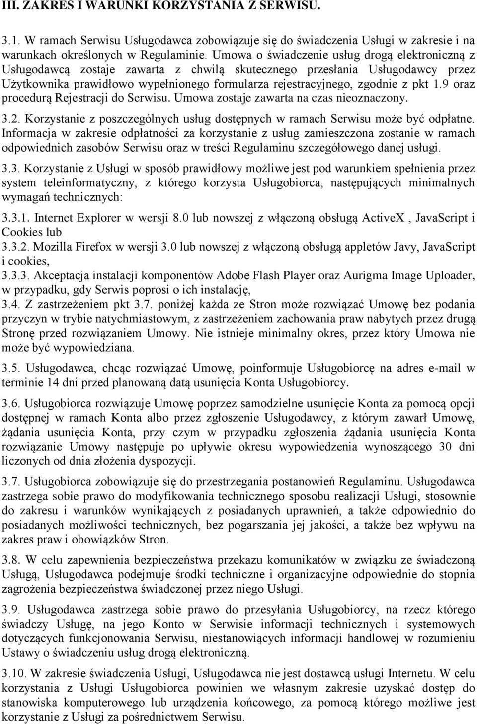 pkt 1.9 oraz procedurą Rejestracji do Serwisu. Umowa zostaje zawarta na czas nieoznaczony. 3.2. Korzystanie z poszczególnych usług dostępnych w ramach Serwisu może być odpłatne.