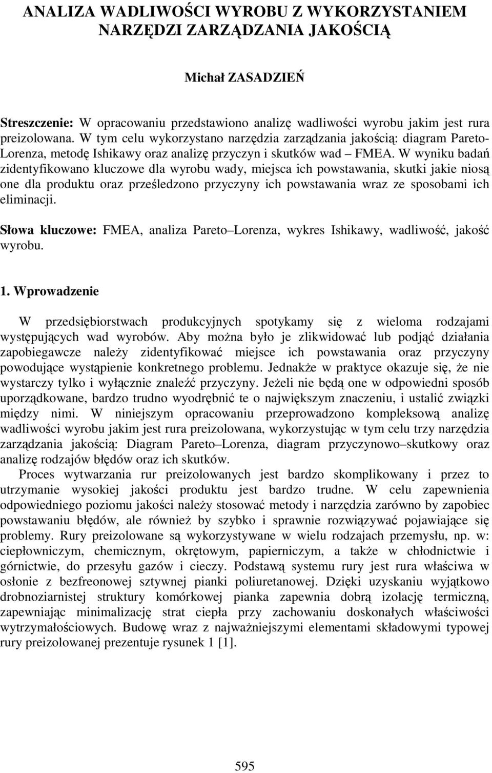 W wyniku badań zidentyfikowano kluczowe dla wyrobu wady, miejsca ich powstawania, skutki jakie niosą one dla produktu oraz prześledzono przyczyny ich powstawania wraz ze sposobami ich eliminacji.