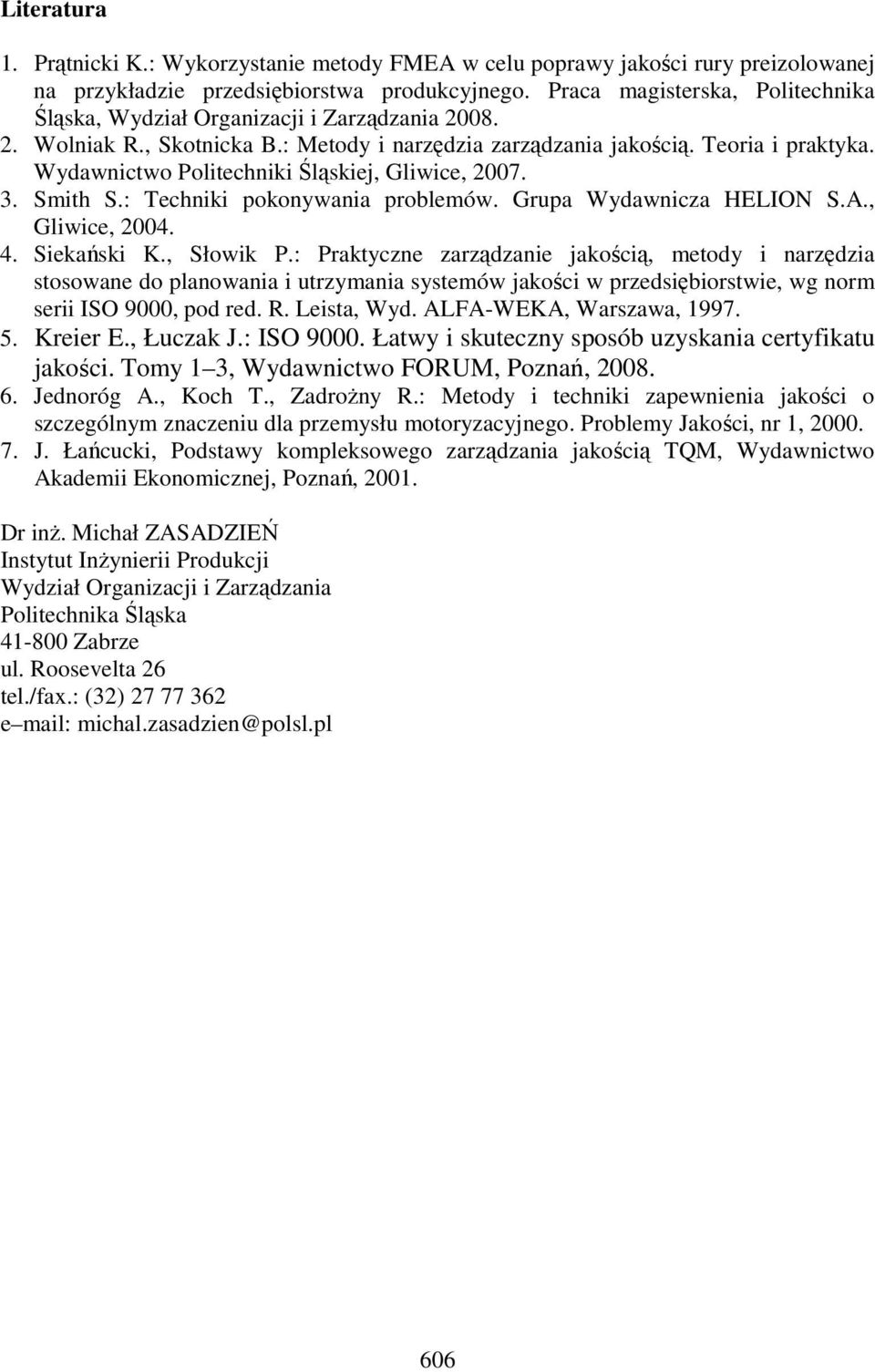 Wydawnictwo Politechniki Śląskiej, Gliwice, 2007. 3. Smith S.: Techniki pokonywania problemów. Grupa Wydawnicza HELION S.A., Gliwice, 2004. 4. Siekański K., Słowik P.