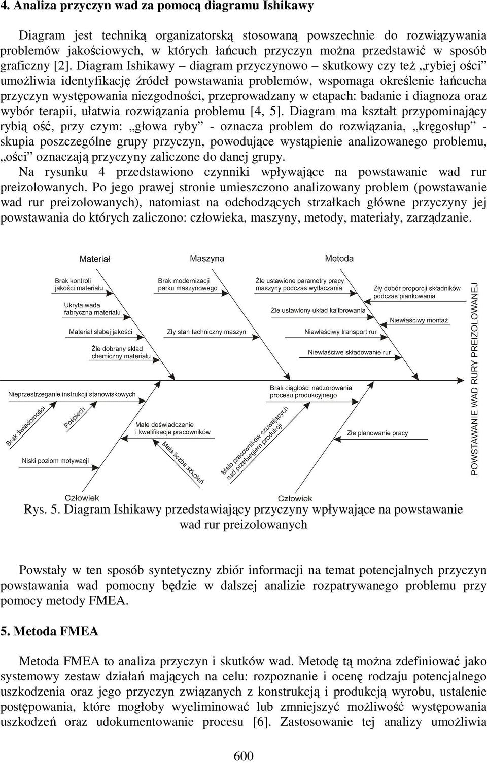 Diagram Ishikawy diagram przyczynowo skutkowy czy teŝ rybiej ości umoŝliwia identyfikację źródeł powstawania problemów, wspomaga określenie łańcucha przyczyn występowania niezgodności, przeprowadzany