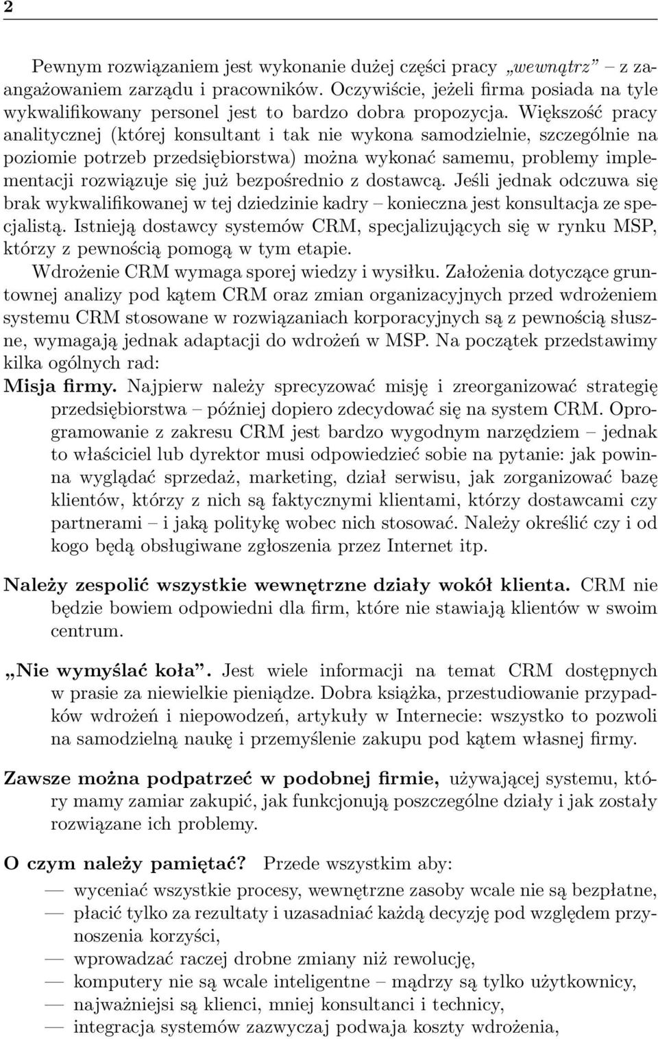 Większość pracy analitycznej (której konsultant i tak nie wykona samodzielnie, szczególnie na poziomie potrzeb przedsiębiorstwa) można wykonać samemu, problemy implementacji rozwiązuje się już