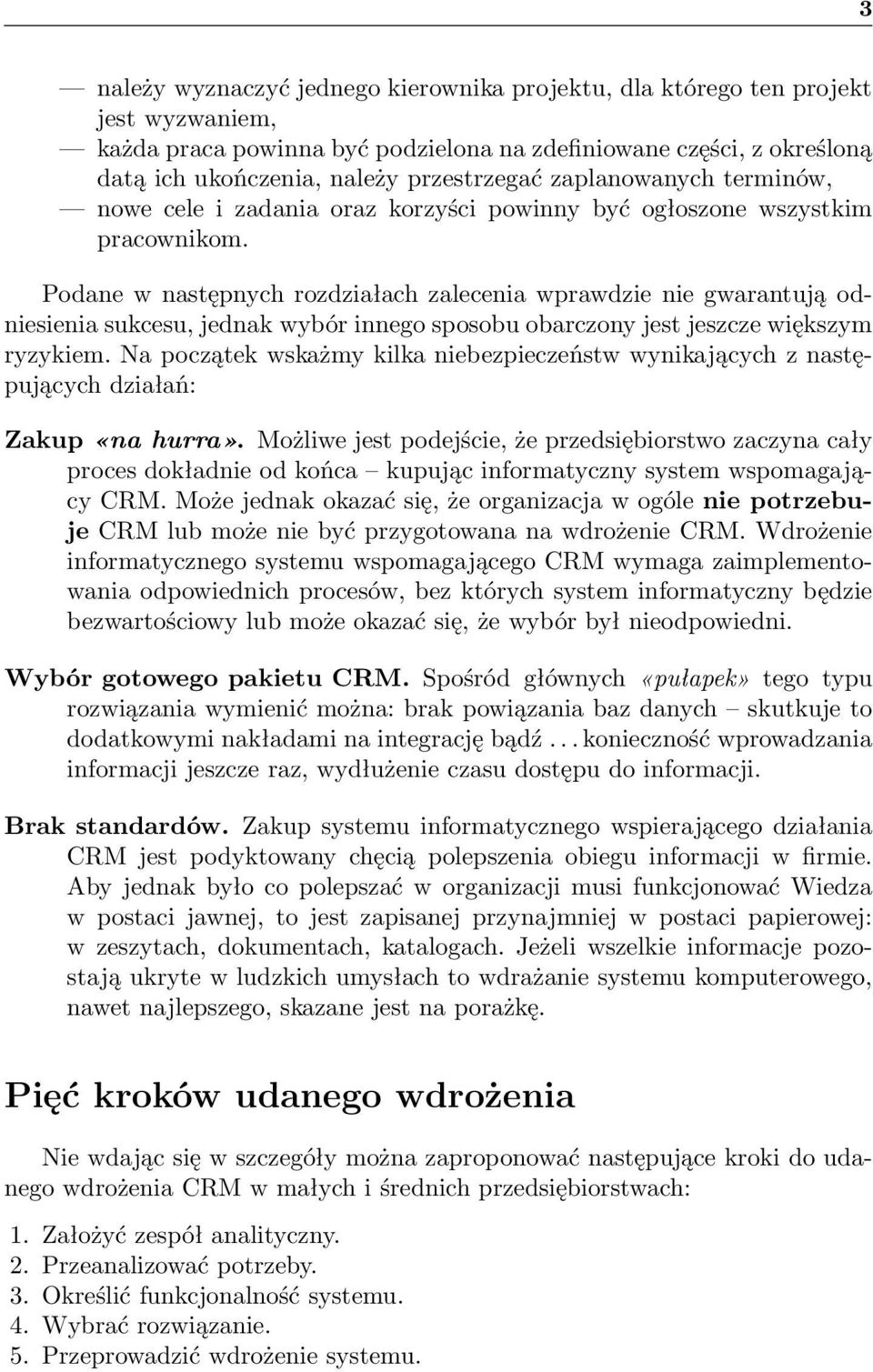 Podane w następnych rozdziałach zalecenia wprawdzie nie gwarantują odniesienia sukcesu, jednak wybór innego sposobu obarczony jest jeszcze większym ryzykiem.