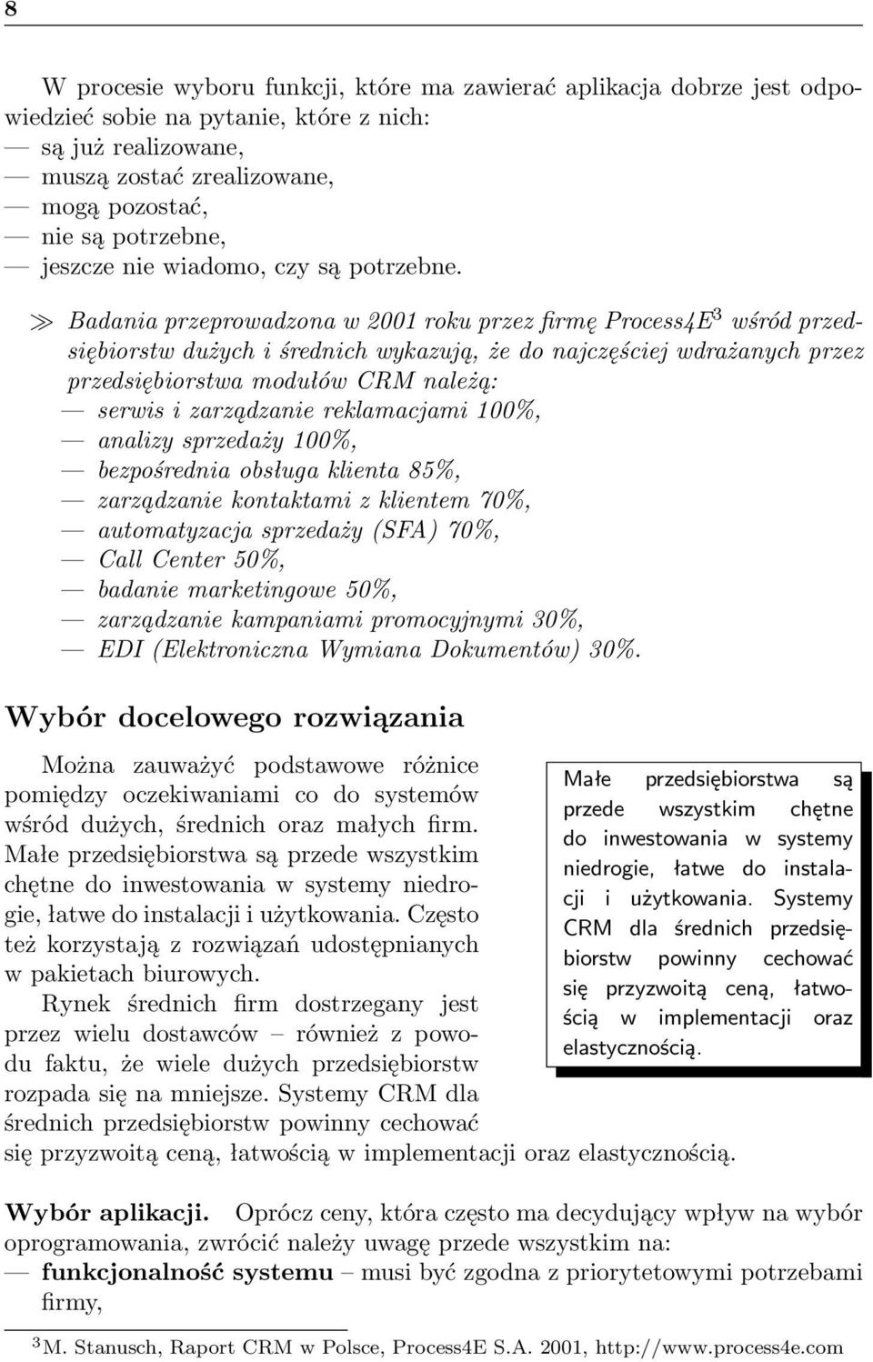 Badania przeprowadzona w 2001 roku przez firmę Process4E 3 wśród przedsiębiorstw dużych i średnich wykazują, że do najczęściej wdrażanych przez przedsiębiorstwa modułów CRM należą: serwis i