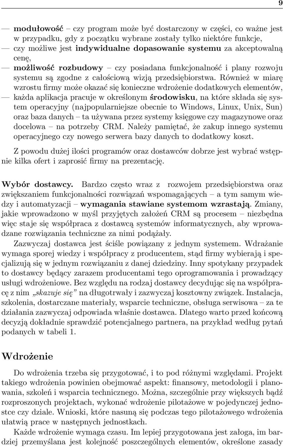 Również w miarę wzrostu firmy może okazać się konieczne wdrożenie dodatkowych elementów, każda aplikacja pracuje w określonym środowisku, na które składa się system operacyjny (najpopularniejsze