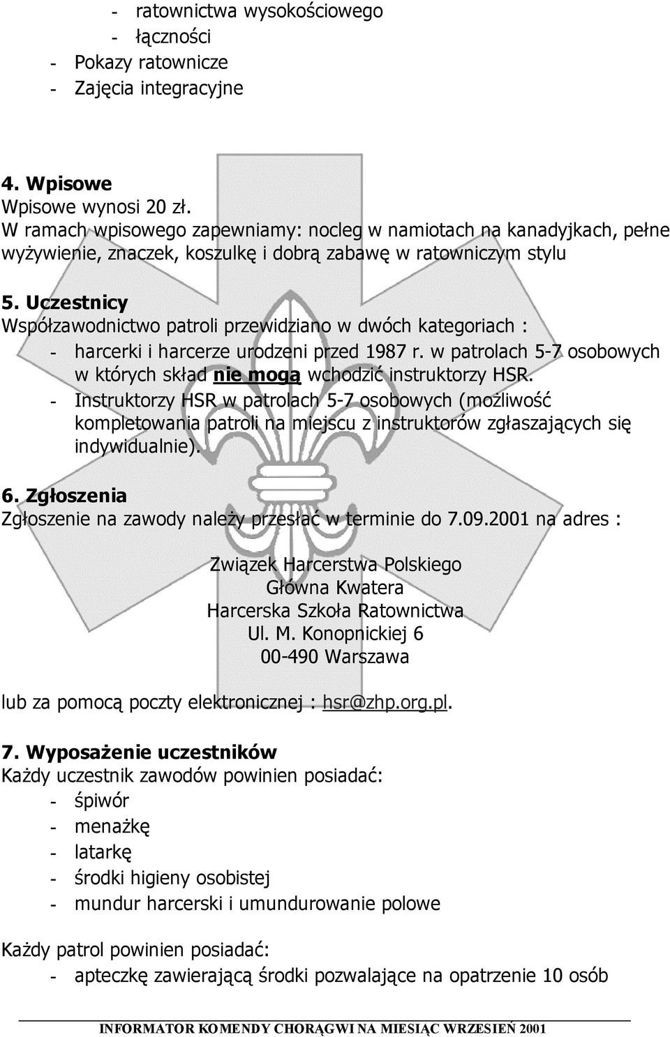 Uczestnicy Współzawodnictwo patroli przewidziano w dwóch kategoriach : - harcerki i harcerze urodzeni przed 1987 r. w patrolach 5-7 osobowych w których skład nie mogą wchodzić instruktorzy HSR.