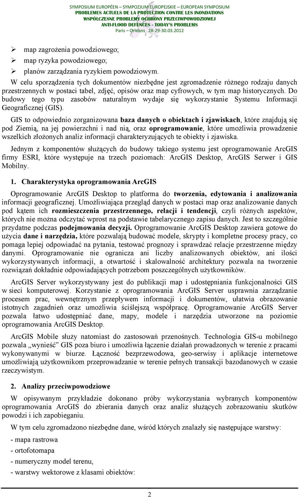 Do budowy tego typu zasobów naturalnym wydaje się wykorzystanie Systemu Informacji Geograficznej (GIS).