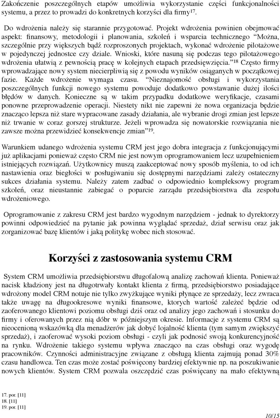 pilotażowe w pojedynczej jednostce czy dziale. Wnioski, które nasuną się podczas tego pilotażowego wdrożenia ułatwią z pewnością pracę w kolejnych etapach przedsięwzięcia.