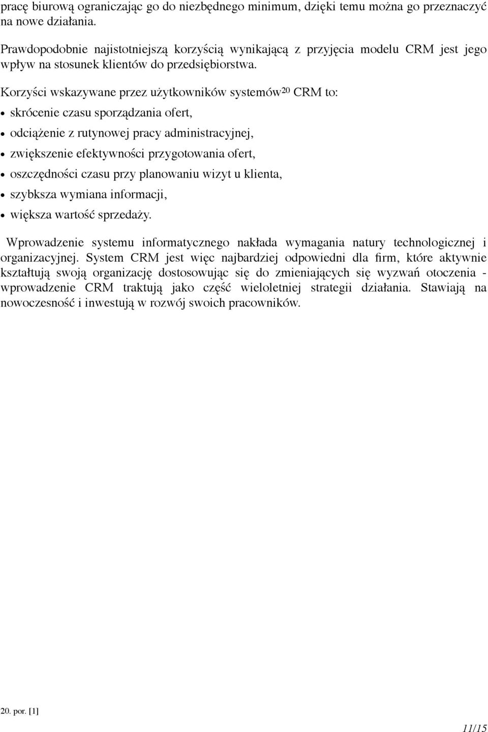 Korzyści wskazywane przez użytkowników systemów 20 CRM to: skrócenie czasu sporządzania ofert, odciążenie z rutynowej pracy administracyjnej, zwiększenie efektywności przygotowania ofert,