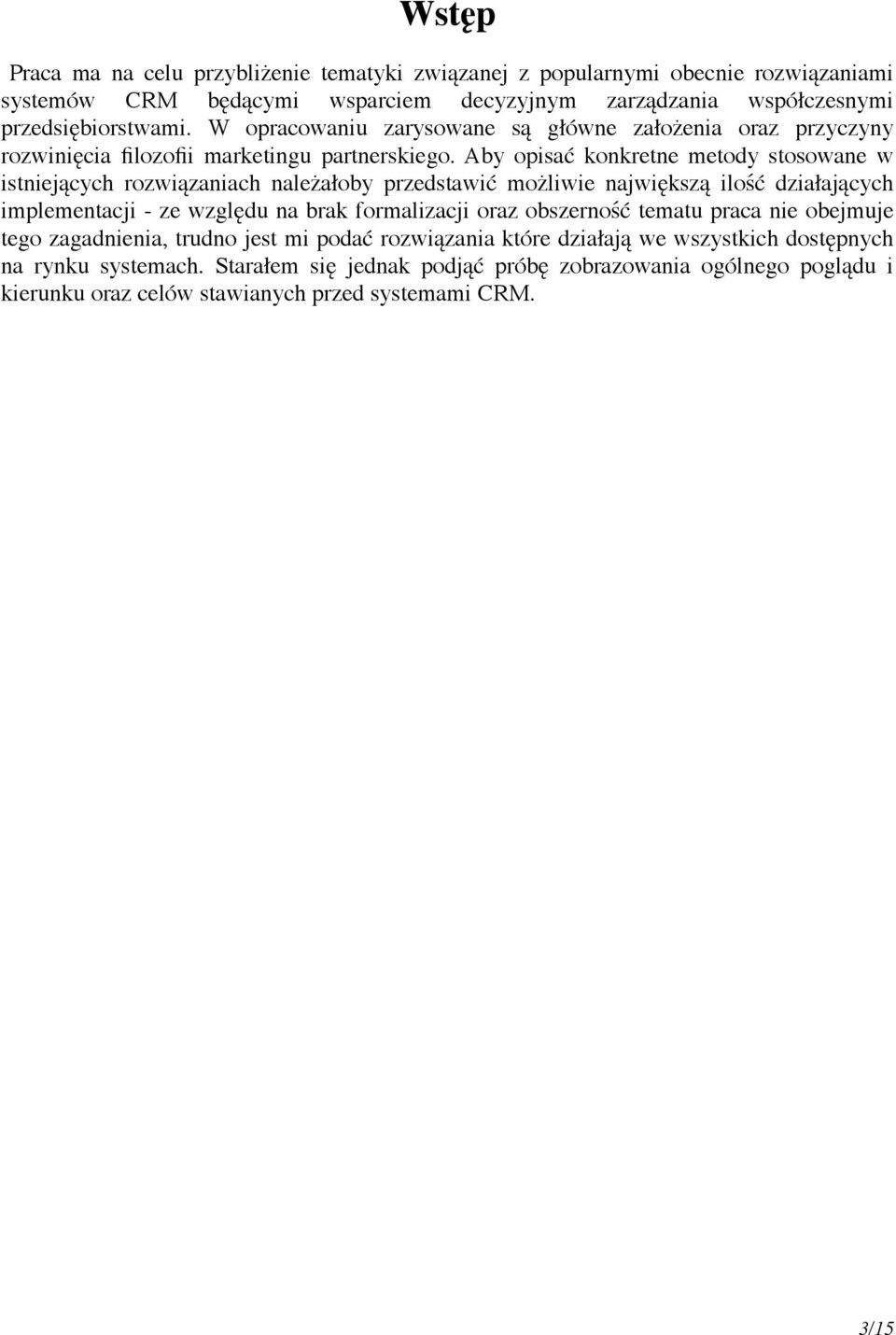 Aby opisać konkretne metody stosowane w istniejących rozwiązaniach należałoby przedstawić możliwie największą ilość działających implementacji - ze względu na brak formalizacji oraz