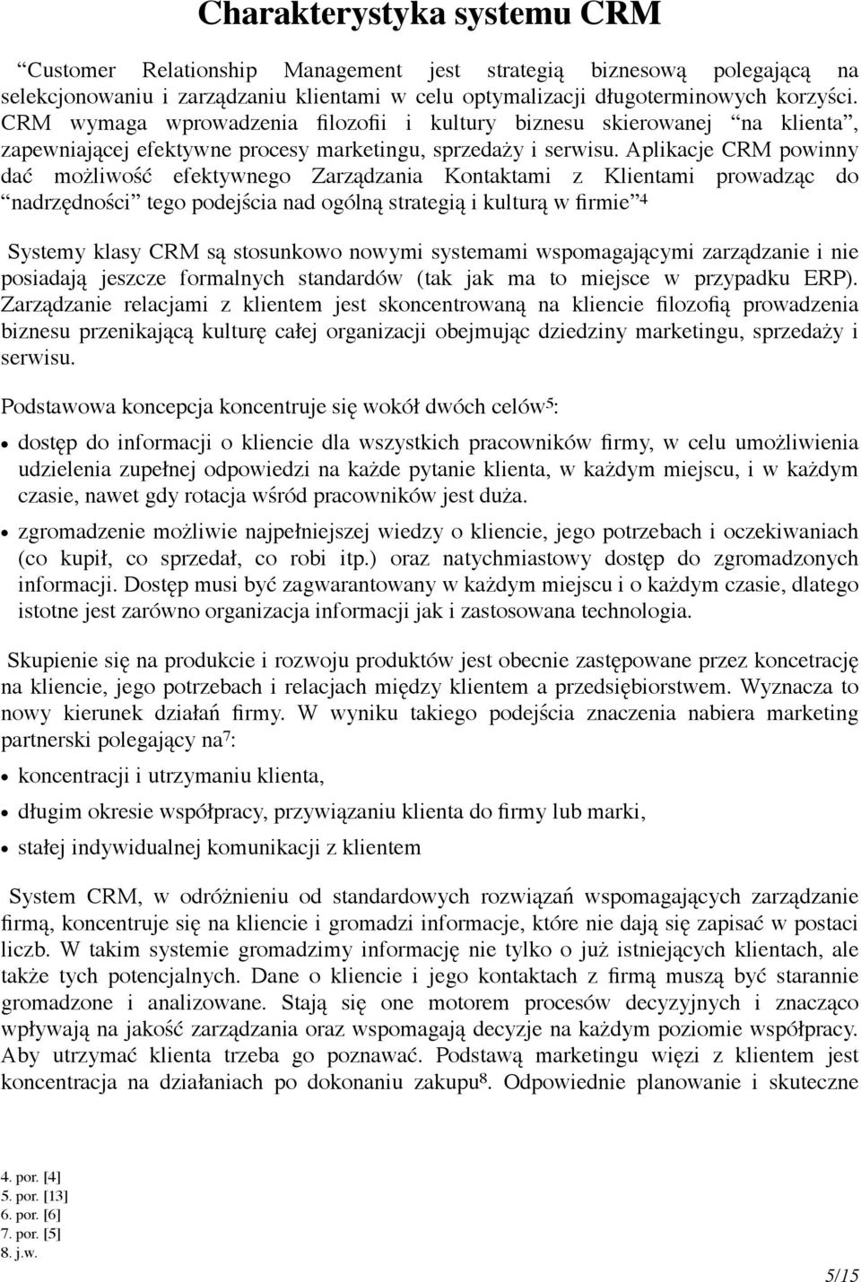 Aplikacje CRM powinny dać możliwość efektywnego Zarządzania Kontaktami z Klientami prowadząc do nadrzędności tego podejścia nad ogólną strategią i kulturą w firmie 4 Systemy klasy CRM są stosunkowo