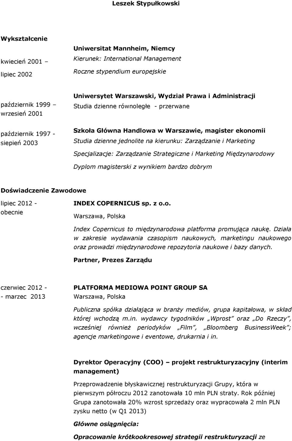 kierunku: Zarządzanie i Marketing Specjalizacje: Zarządzanie Strategiczne i Marketing Międzynarodowy Dyplom magisterski z wynikiem bardzo dobrym Doświadczenie Zawodowe lipiec 2012 - INDEX COPERNICUS