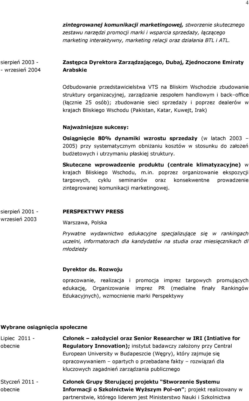 zarządzanie zespołem handlowym i back office (łącznie 25 osób); zbudowanie sieci sprzedaży i poprzez dealerów w krajach Bliskiego Wschodu (Pakistan, Katar, Kuwejt, Irak) Najważniejsze sukcesy: