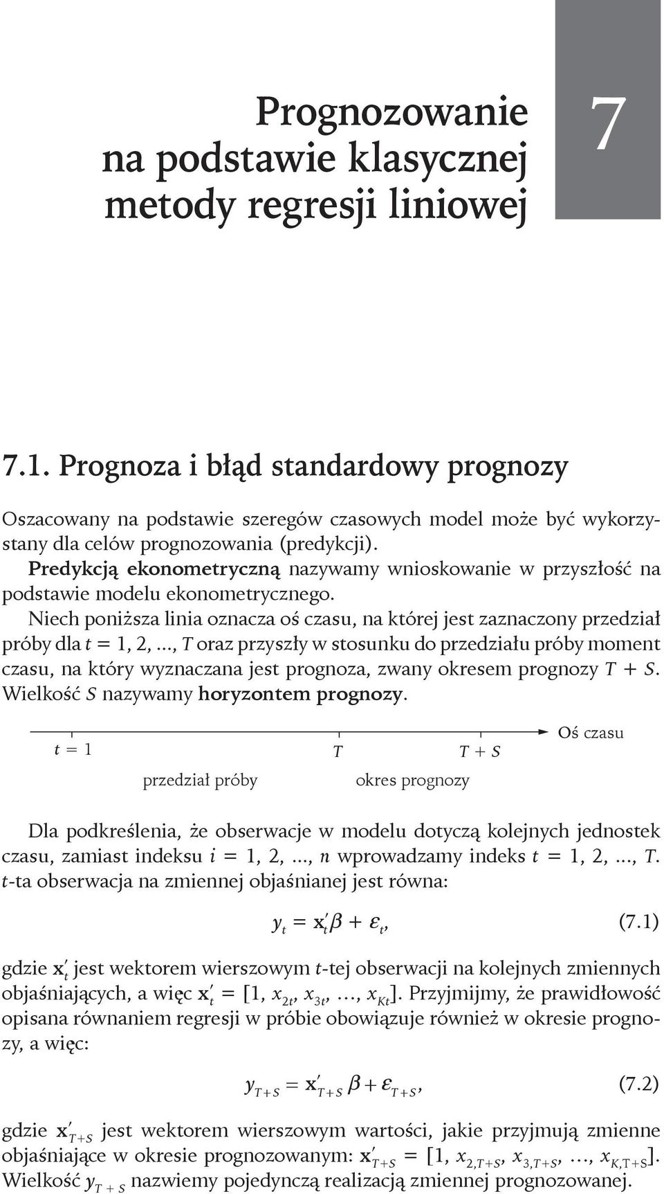 .., T oraz przyszły w stosunku do przedziału próby moment czasu, na który wyznaczana jest prognoza, zwany okresem prognozy T + S. Wielkość S nazywamy horyzontem prognozy.