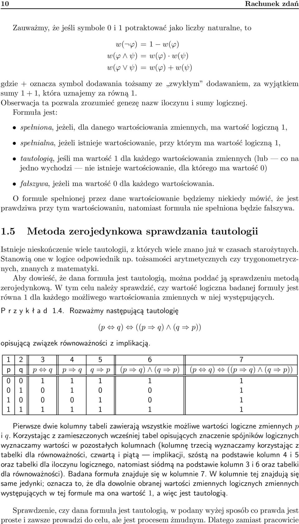 Formuła jest: spełniona, jeżeli, dla danego wartościowania zmiennych, ma wartość logiczną 1, spełnialna, jeżeli istnieje wartościowanie, przy którym ma wartość logiczną 1, tautologią, jeśli ma