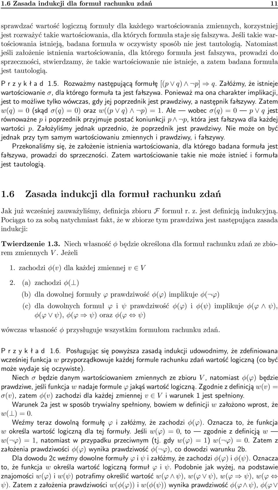 Natomiast jeśli założenie istnienia wartościowania, dla którego formuła jest fałszywa, prowadzi do sprzeczności, stwierdzamy, że takie wartościowanie nie istnieje, a zatem badana formuła jest