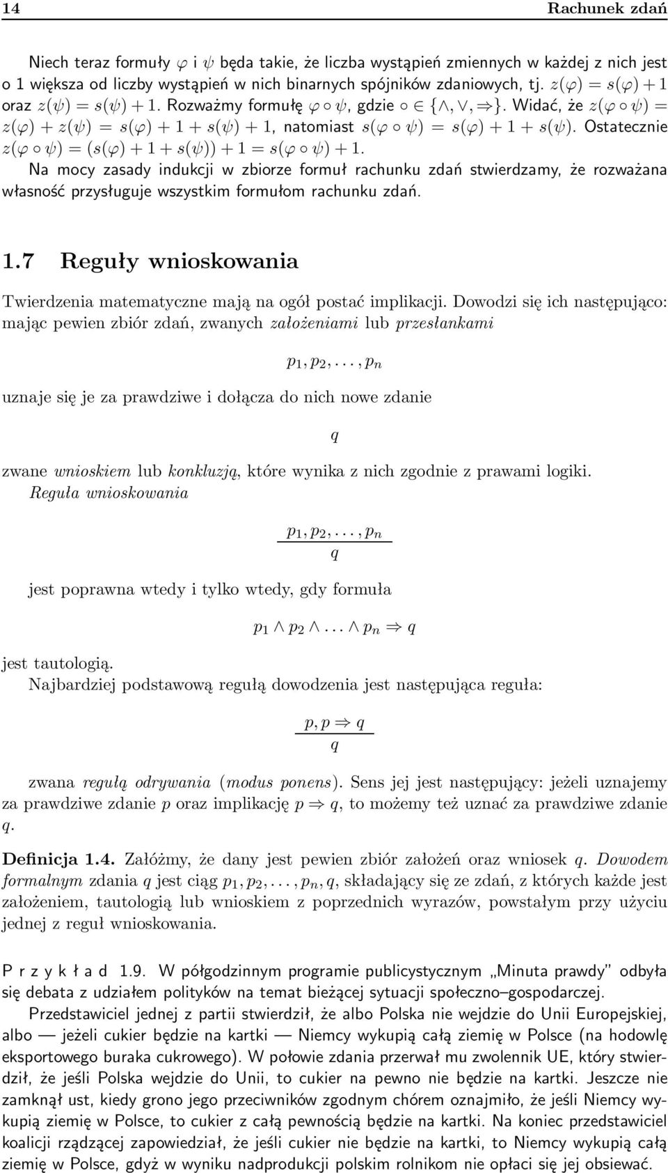 Ostatecznie z(ϕ ψ) = (s(ϕ) + 1 + s(ψ)) + 1 = s(ϕ ψ) + 1. Na mocy zasady indukcji w zbiorze formuł rachunku zdań stwierdzamy, że rozważana własność przysługuje wszystkim formułom rachunku zdań. 1.7 Reguły wnioskowania Twierdzenia matematyczne mają na ogół postać implikacji.