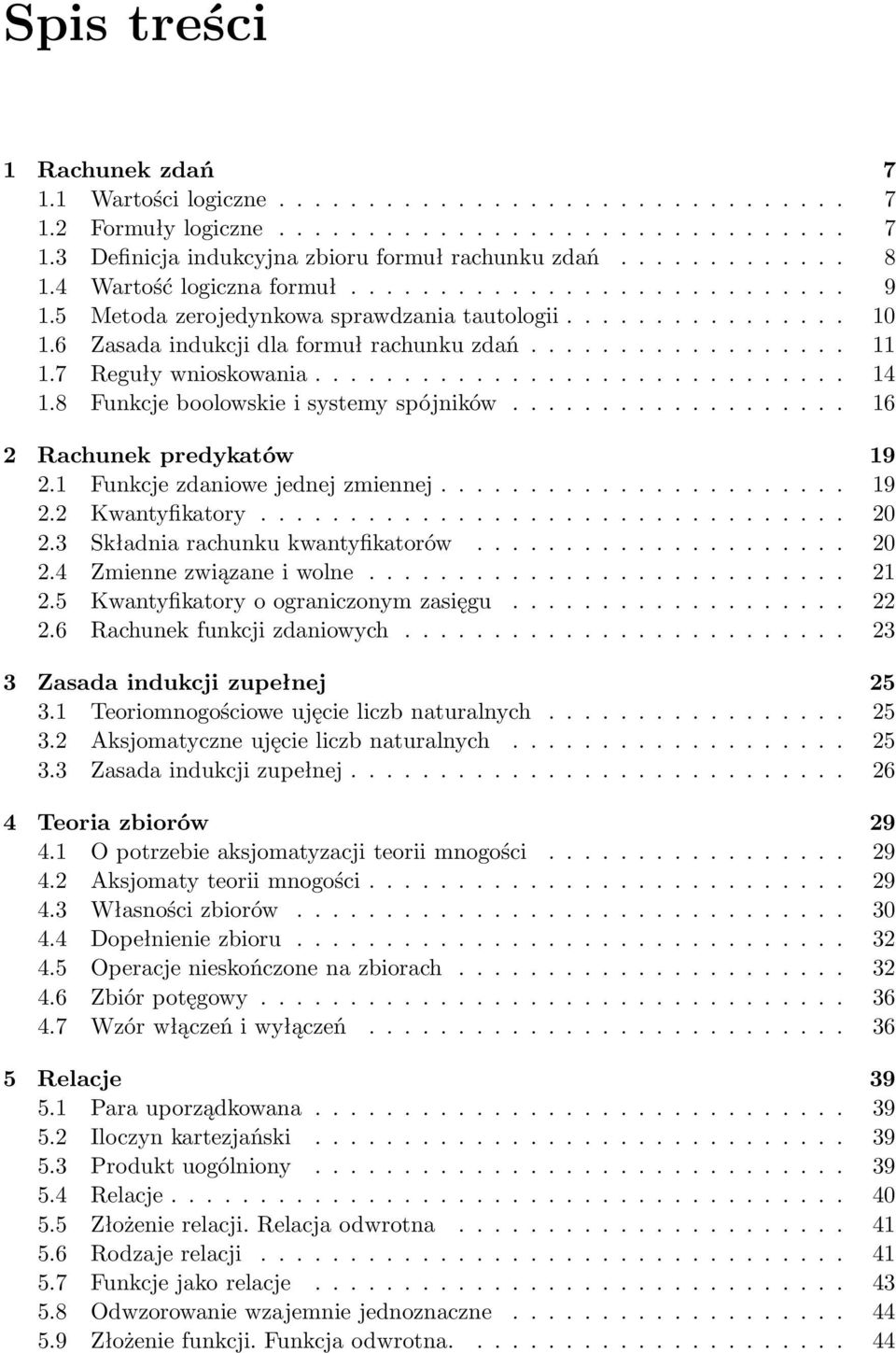 7 Reguły wnioskowania.............................. 14 1.8 Funkcje boolowskie i systemy spójników................... 16 2 Rachunek predykatów 19 2.1 Funkcje zdaniowe jednej zmiennej....................... 19 2.2 Kwantyfikatory.