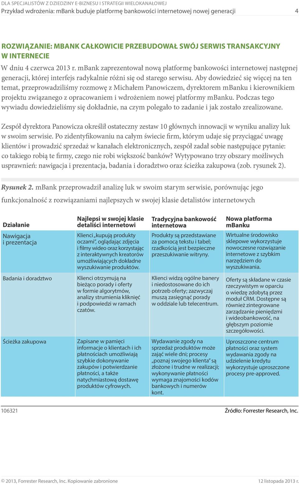 Aby dowiedzieć się więcej na ten temat, przeprowadziliśmy rozmowę z Michałem Panowiczem, dyrektorem mbanku i kierownikiem projektu związanego z opracowaniem i wdrożeniem nowej platformy mbanku.