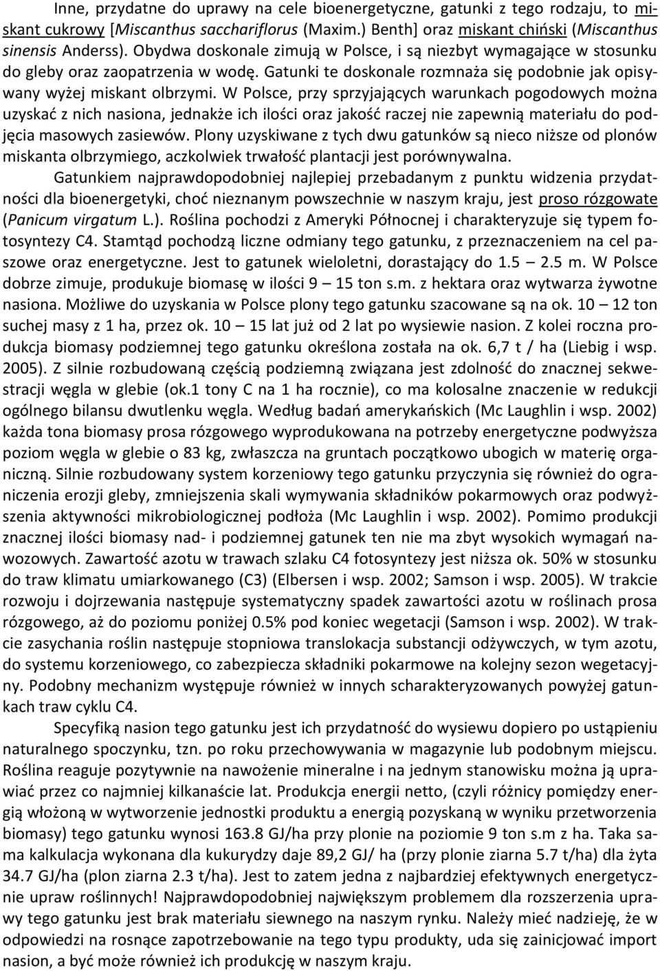 W Polsce, przy sprzyjających warunkach pogodowych można uzyskać z nich nasiona, jednakże ich ilości oraz jakość raczej nie zapewnią materiału do podjęcia masowych zasiewów.