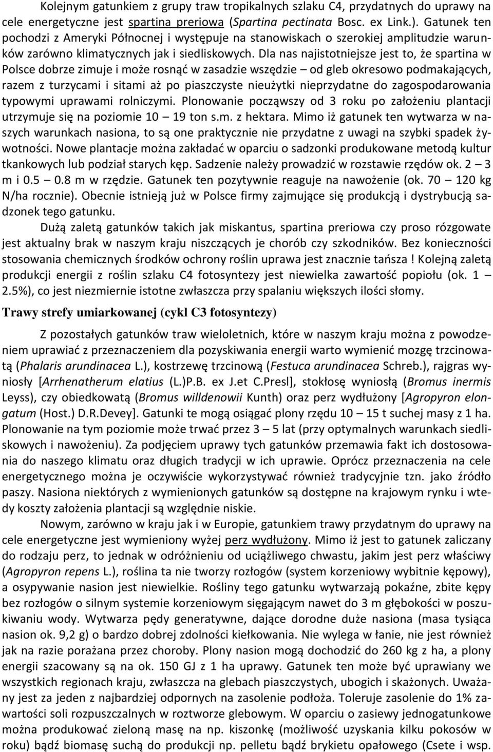 Dla nas najistotniejsze jest to, że spartina w Polsce dobrze zimuje i może rosnąć w zasadzie wszędzie od gleb okresowo podmakających, razem z turzycami i sitami aż po piaszczyste nieużytki