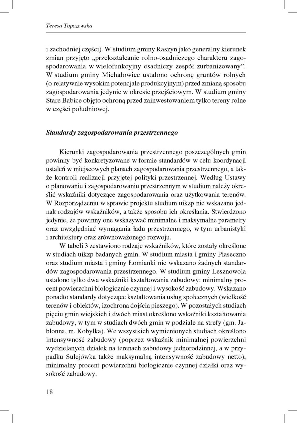 W studium gminy Michałowice ustalono ochronę gruntów rolnych (o relatywnie wysokim potencjale produkcyjnym) przed zmianą sposobu zagospodarowania jedynie w okresie przejściowym.