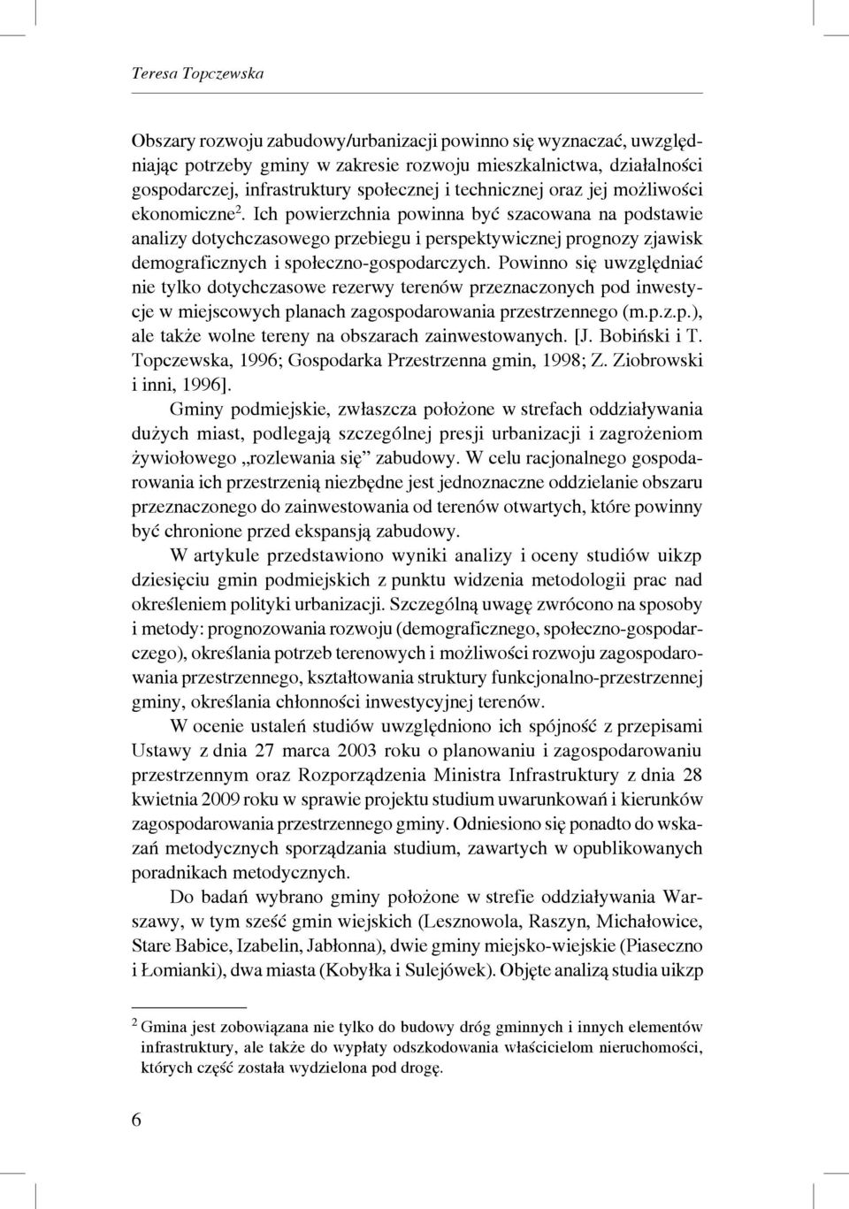 Ich powierzchnia powinna być szacowana na podstawie analizy dotychczasowego przebiegu i perspektywicznej prognozy zjawisk demograficznych i społeczno-gospodarczych.