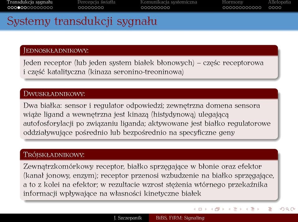 białko regulatorowe oddziaływujące pośrednio lub bezpośrednio na specyficzne geny TRÓJSKŁADNIKOWY: Zewnątrzkomórkowy receptor, białko sprzęgające w błonie oraz efektor (kanał jonowy,