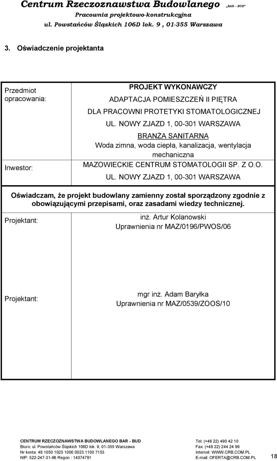 NOWY ZJAZD 1, 00-301 WARSZAWA Oświadczam, że projekt budowlany zamienny został sporządzony zgodnie z obowiązującymi przepisami, oraz zasadami wiedzy