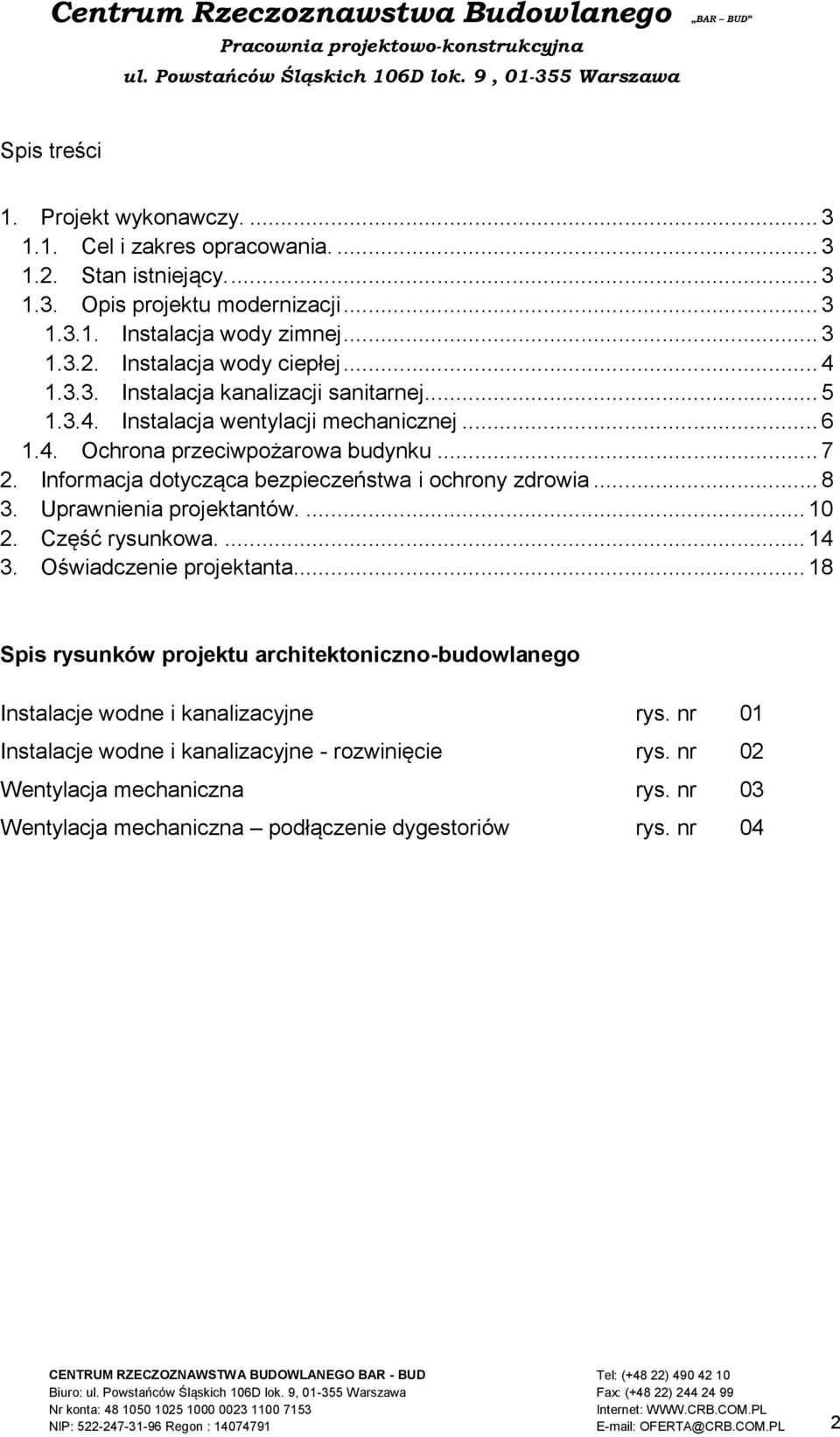 Informacja dotycząca bezpieczeństwa i ochrony zdrowia... 8 3. Uprawnienia projektantów.... 10 2. Część rysunkowa.... 14 3. Oświadczenie projektanta.