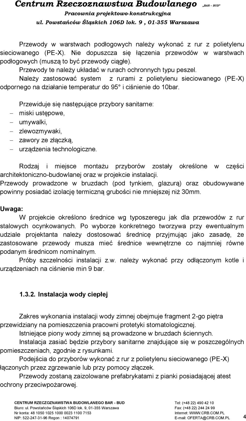 Przewiduje się następujące przybory sanitarne: miski ustępowe, umywalki, zlewozmywaki, zawory ze złączką, urządzenia technologiczne.