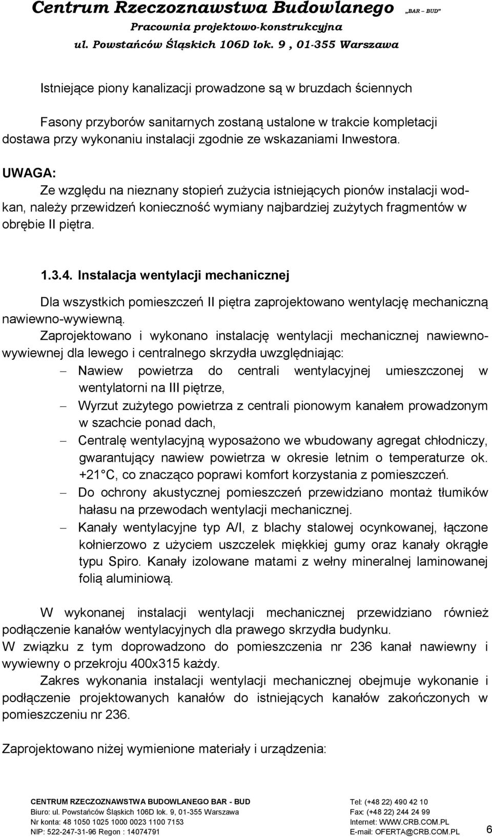 Instalacja wentylacji mechanicznej Dla wszystkich pomieszczeń II piętra zaprojektowano wentylację mechaniczną nawiewno-wywiewną.