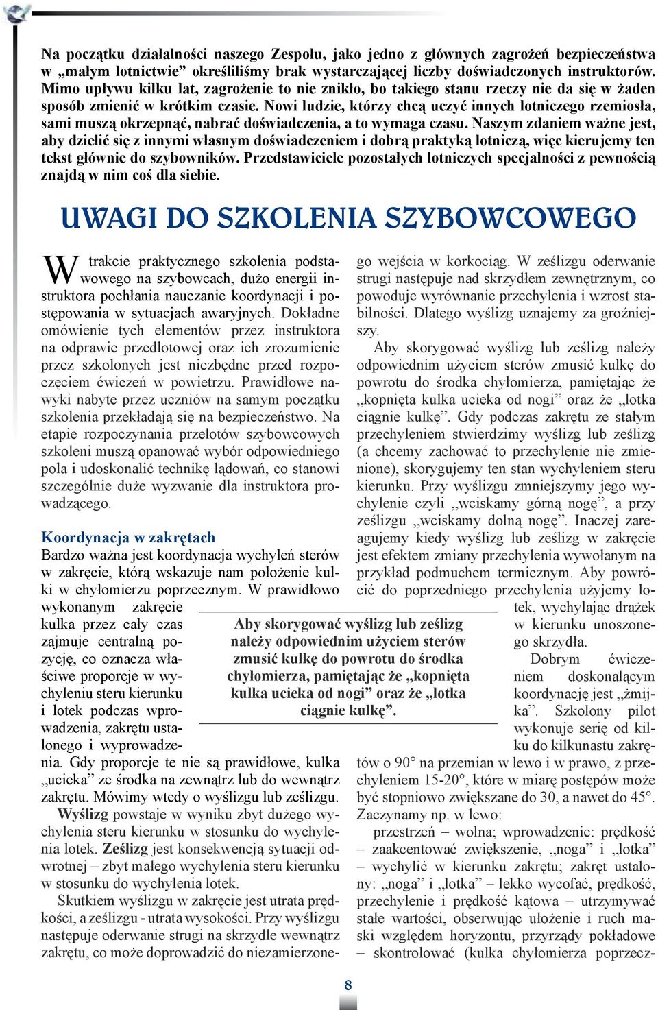 Nowi ludzie, którzy chcą uczyć innych lotniczego rzemiosła, sami muszą okrzepnąć, nabrać doświadczenia, a to wymaga czasu.