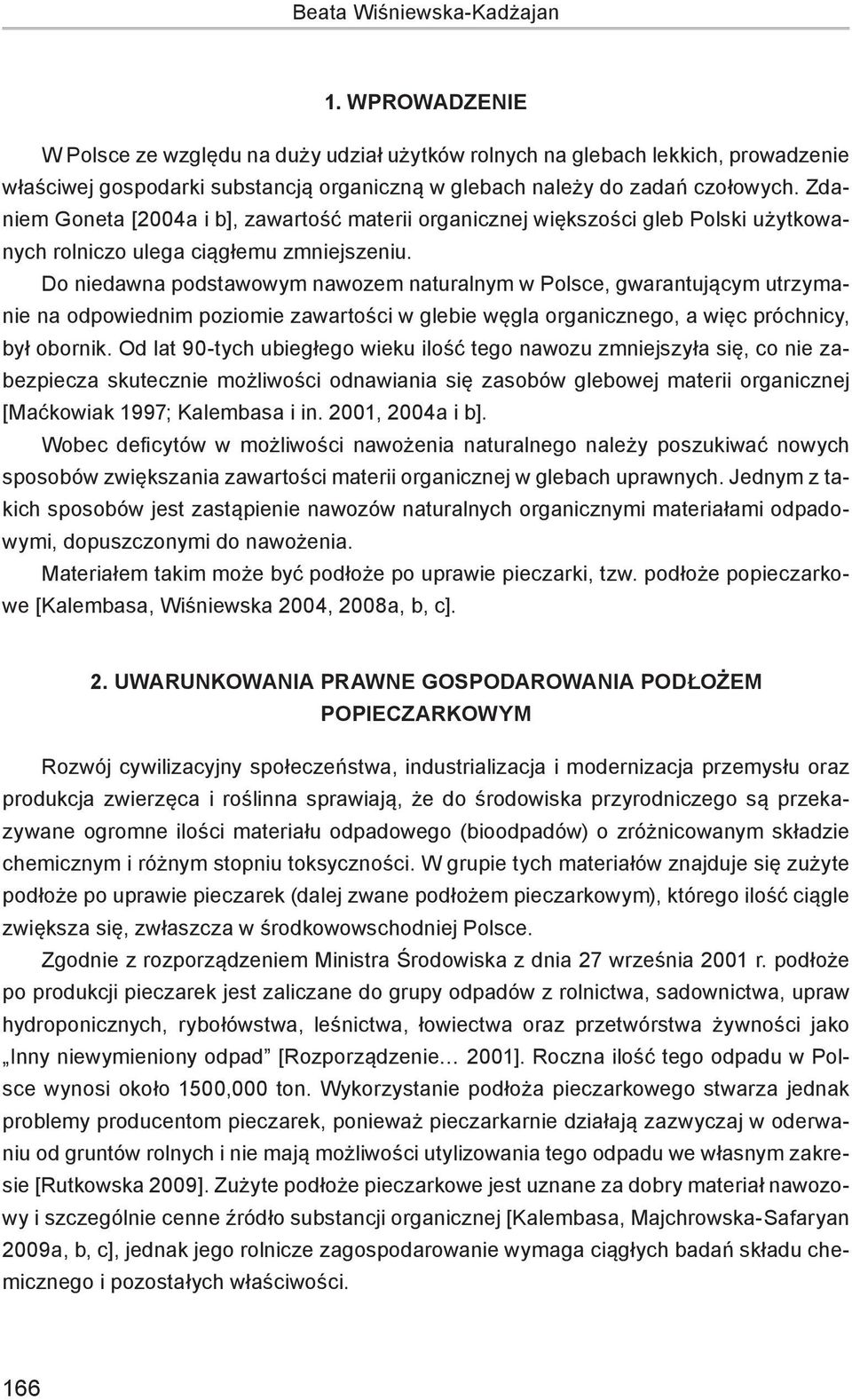 Zdaniem Goneta [2004a i b], zawartość materii organicznej większości gleb Polski użytkowanych rolniczo ulega ciągłemu zmniejszeniu.