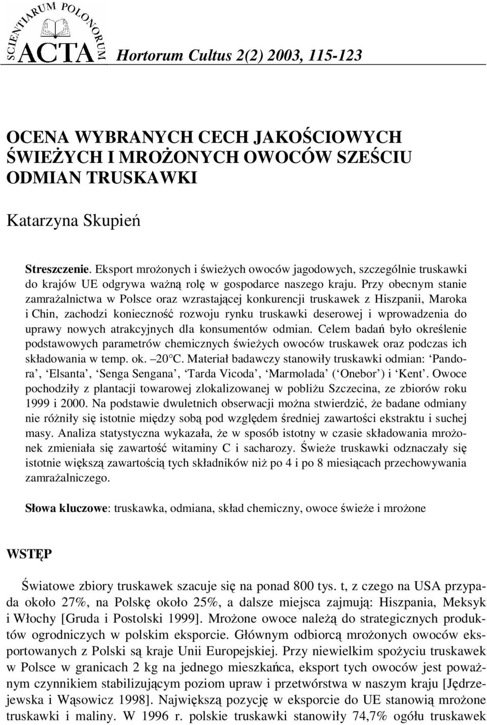 Przy obecnym stanie zamraalnictwa w Polsce oraz wzrastajcej konkurencji truskawek z Hiszpanii, Maroka i Chin, zachodzi konieczno rozwoju rynku truskawki deserowej i wprowadzenia do uprawy nowych