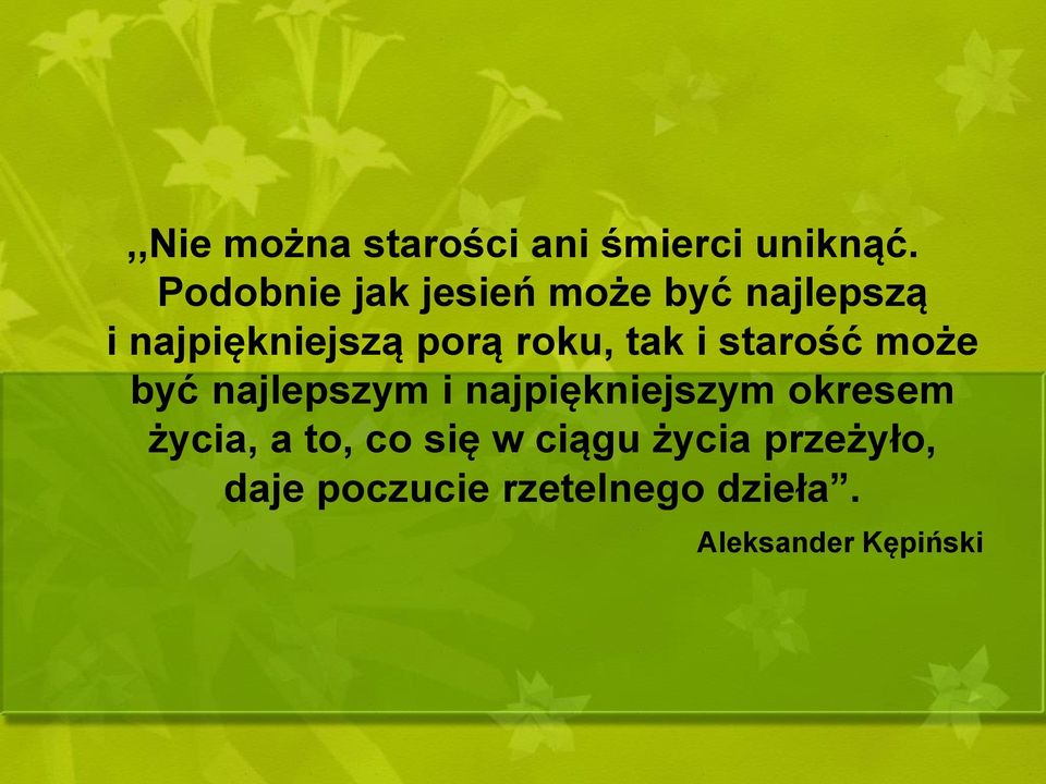 tak i starość może być najlepszym i najpiękniejszym okresem życia,