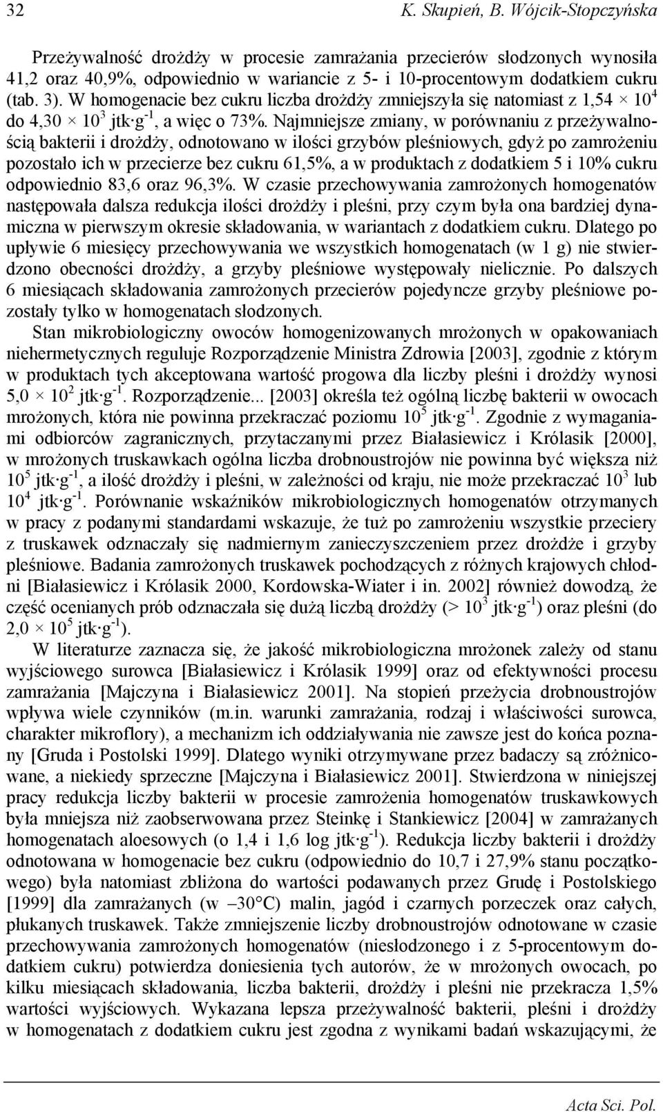 Najmniejsze zmiany, w porównaniu z przeżywalnością bakterii i drożdży, odnotowano w ilości grzybów pleśniowych, gdyż po zamrożeniu pozostało ich w przecierze bez cukru 61,5%, a w produktach z