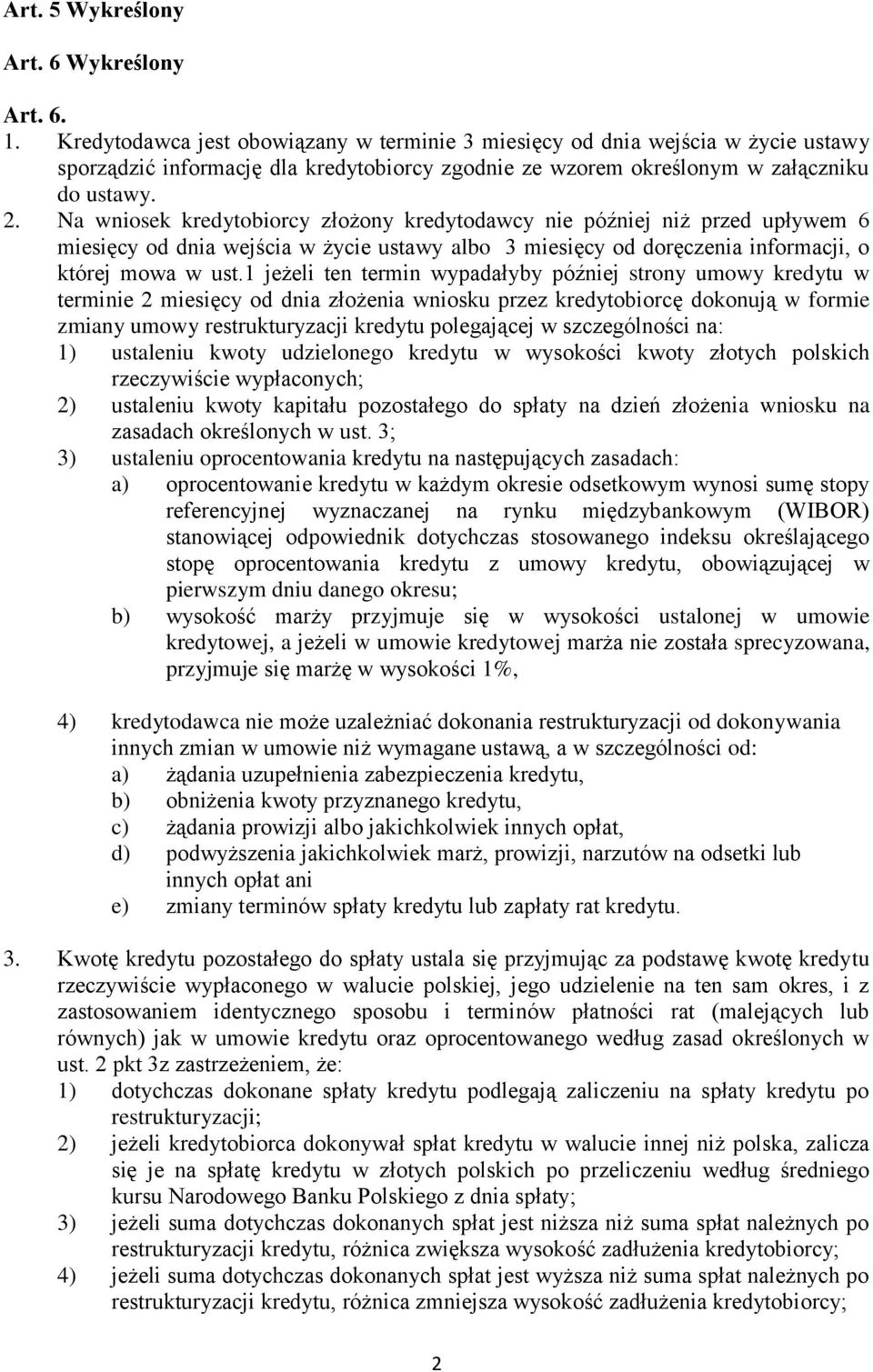 Na wniosek kredytobiorcy złożony kredytodawcy nie później niż przed upływem 6 miesięcy od dnia wejścia w życie ustawy albo 3 miesięcy od doręczenia informacji, o której mowa w ust.