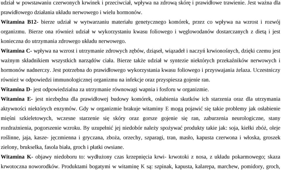 Bierze ona również udział w wykorzystaniu kwasu foliowego i węglowodanów dostarczanych z dietą i jest konieczna do utrzymania zdrowego układu nerwowego.