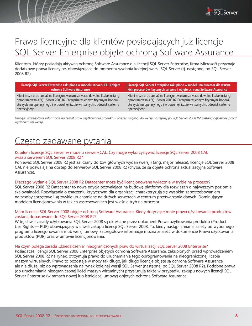 następnej po SQL Server 2008 R2): Licencja SQL Server Enterprise zakupiona w modelu serwer+ i objęta ochroną Software Assurance Klient może uruchamiać na licencjonowanym serwerze dowolną liczbę