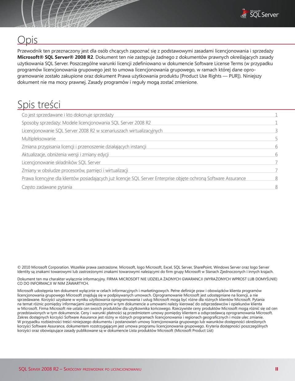 Poszczególne warunki licencji zdefiniowano w dokumencie Software License Terms (w przypadku programów licencjonowania grupowego jest to umowa licencjonowania grupowego, w ramach której dane