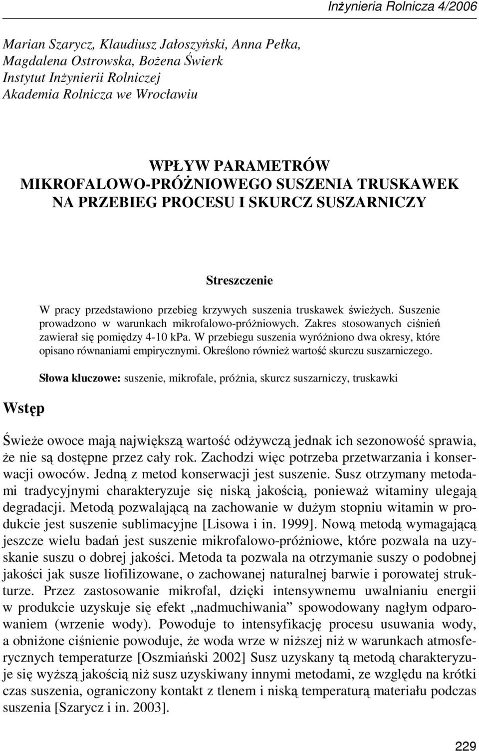 Suszenie prowadzono w warunkach mikrofalowo-próŝniowych. Zakres stosowanych ciśnień zawierał się pomiędzy 4-10 kpa. W przebiegu suszenia wyróŝniono dwa okresy, które opisano równaniami empirycznymi.