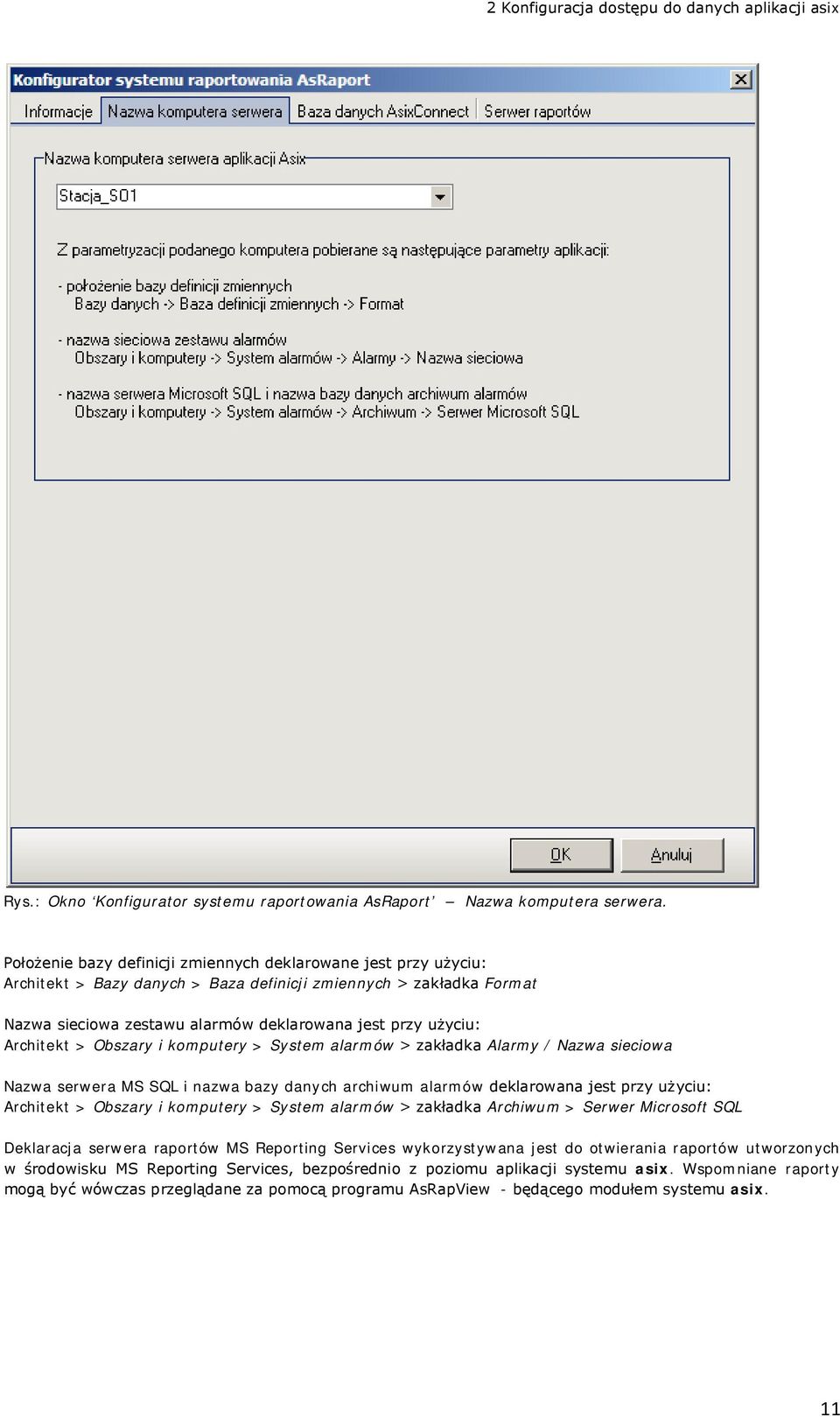Architekt > Obszary i komputery > System alarmów > zakładka Alarmy / Nazwa sieciowa Nazwa serwera MS SQL i nazwa bazy danych archiwum alarmów deklarowana jest przy użyciu: Architekt > Obszary i
