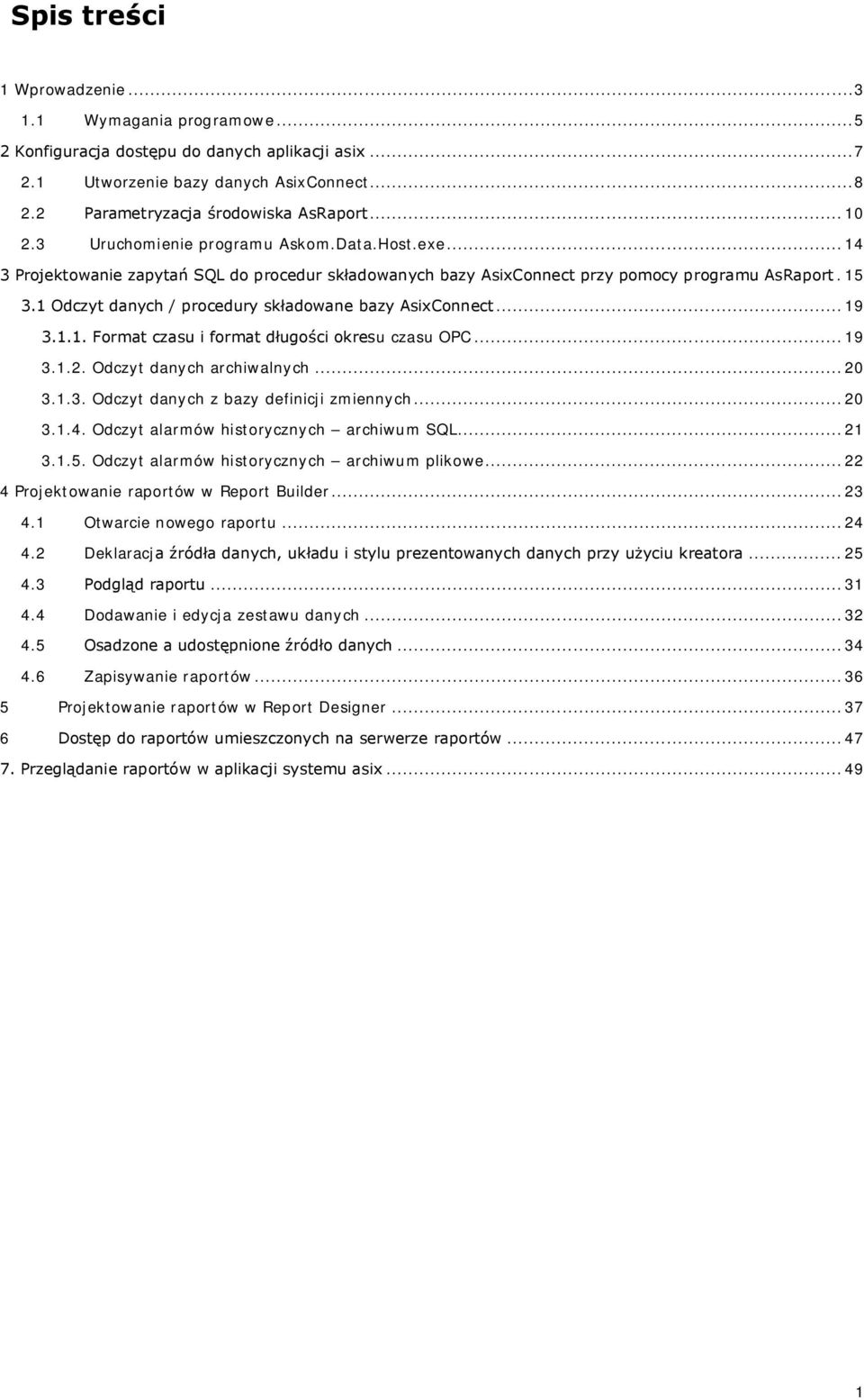 1 Odczyt danych / procedury składowane bazy AsixConnect... 19 3.1.1. Format czasu i format długości okresu czasu OPC... 19 3.1.2. Odczyt danych archiwalnych... 20 3.1.3. Odczyt danych z bazy definicji zmiennych.