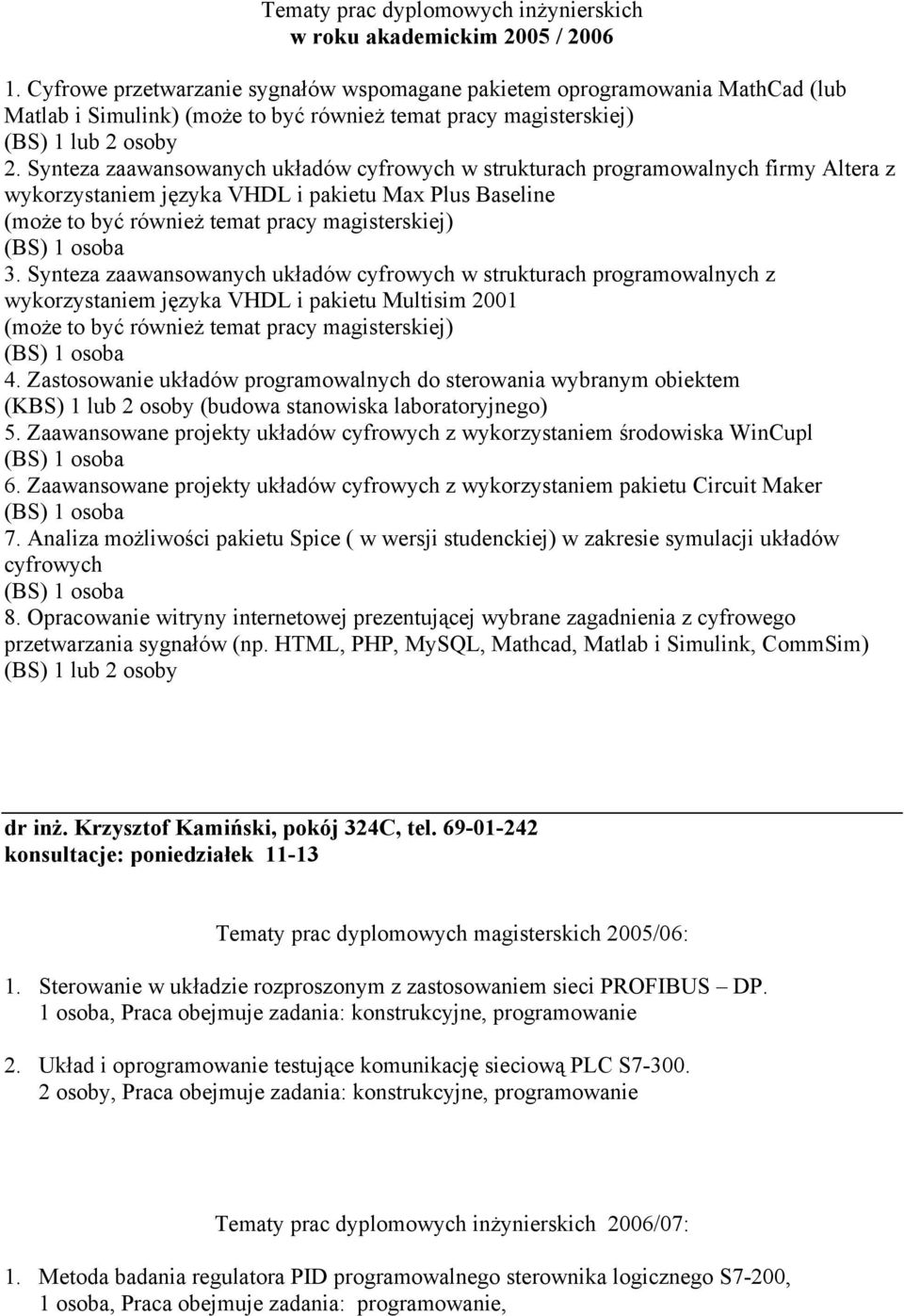 Synteza zaawansowanych układów cyfrowych w strukturach programowalnych firmy Altera z wykorzystaniem języka VHDL i pakietu Max Plus Baseline (może to być również temat pracy magisterskiej) 3.